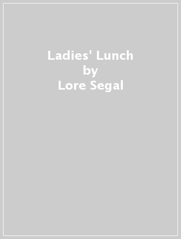 Ladies' Lunch - Lore Segal