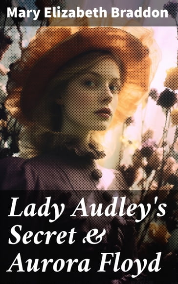 Lady Audley's Secret & Aurora Floyd - Mary Elizabeth Braddon