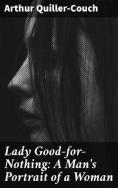 Lady Good-for-Nothing: A Man s Portrait of a Woman