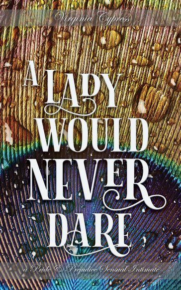 A Lady Would Never Dare: A Pride and Prejudice Sensual Intimate - Jane Hunter - Virginia Cypress