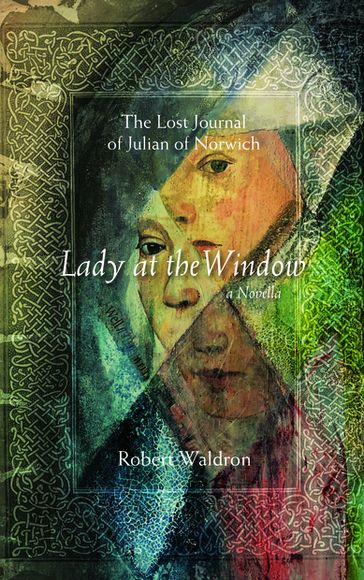 Lady at the Window: The Lost Journal of Julian of Norwich - Robert Waldron