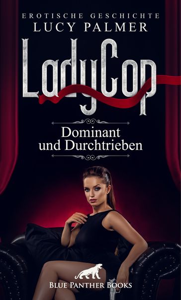 LadyCop  dominant und durchtrieben   Erotische Kurzgeschichte - Lucy Palmer