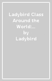 Ladybird Class Around the World: Read It Yourself - Level 3 Confident Reader