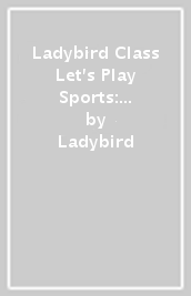 Ladybird Class Let s Play Sports: Read It Yourself - Level 1 Early Reader