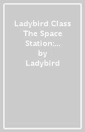 Ladybird Class The Space Station: Read It Yourself - Level 3 Confident Reader