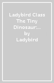 Ladybird Class The Tiny Dinosaur: Read It Yourself - Level 4 Fluent Reader