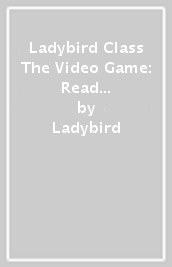 Ladybird Class The Video Game: Read It Yourself - Level 2 Developing Reader