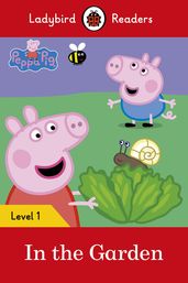 Ladybird Readers Level 1 - Peppa Pig - In the Garden (ELT Graded Reader)