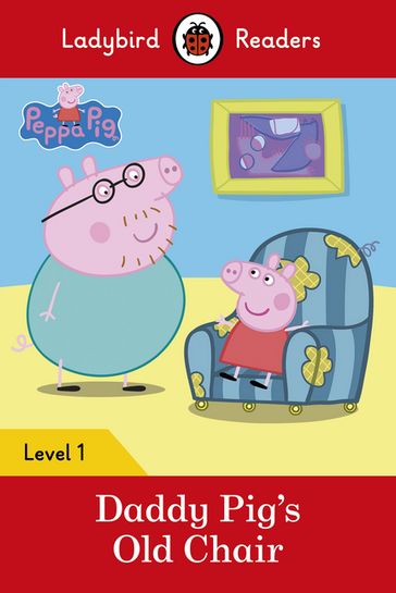 Ladybird Readers Level 1 - Peppa Pig - Daddy Pig's Old Chair (ELT Graded Reader) - Ladybird - PEPPA PIG