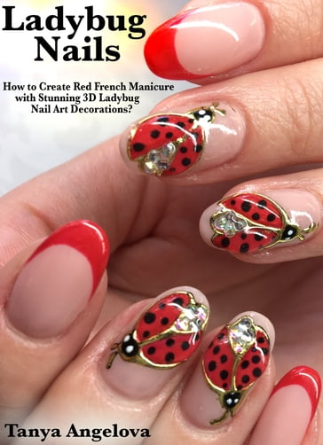 Ladybug Nails: How to Create Red French Manicure with Stunning 3D Ladybug Nail Art Decorations? - Tanya Angelova