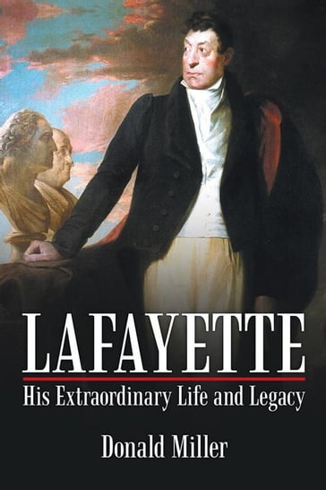 Lafayette: His Extraordinary Life and Legacy - Donald Miller