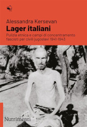 Lager italiani. Pulizia etnica e campi di concentramento fascisti per civili jugoslavi 1941-1943