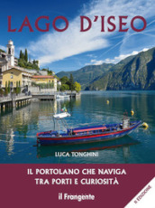 Lago d Iseo. Il portolano che naviga tra porti e curiosità