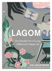 Lagom: The Swedish Art of Living a Balanced, Happy Life