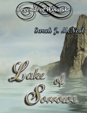 Lake of Sorrows: Legends of Winatuke - Sarah J. McNeal