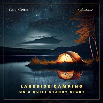Lakeside Camping On A Quiet Starry Night - Greg Cetus