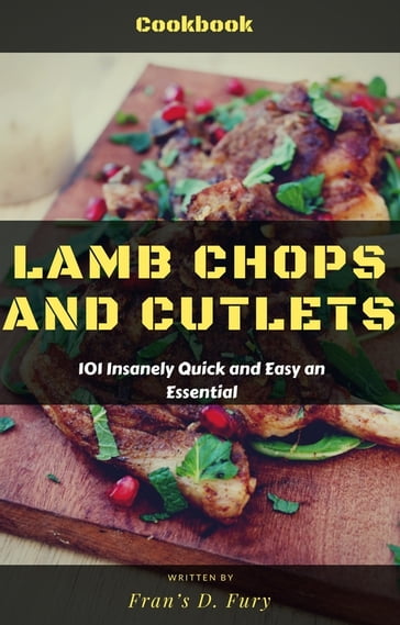 Lamb Chops and Cutlets: 101 Insanely Quick and Easy an Essential - Fran