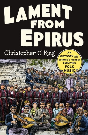 Lament from Epirus: An Odyssey into Europe's Oldest Surviving Folk Music - Christopher C. King