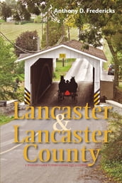 Lancaster and Lancaster County: A Traveler s Guide to Pennsylvania Dutch Country