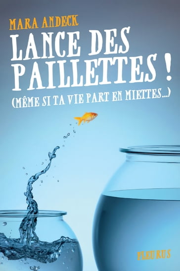 Lance des paillettes ! (même si ta vie part en miettes...) - Mara Andeck