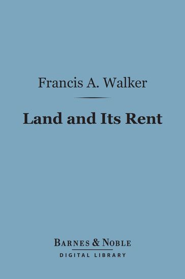 Land and Its Rent (Barnes & Noble Digital Library) - Francis A. Walker