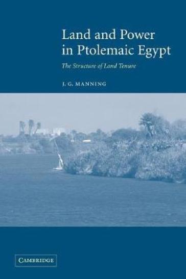 Land and Power in Ptolemaic Egypt - J. G. Manning