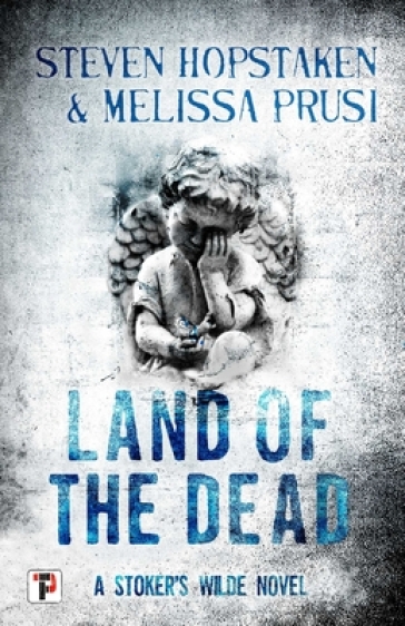Land of the Dead: A Stoker's Wilde Novel - Steven Hopstaken - Melissa Prusi