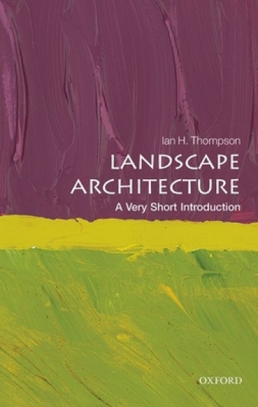 Landscape Architecture: A Very Short Introduction - Ian Thompson