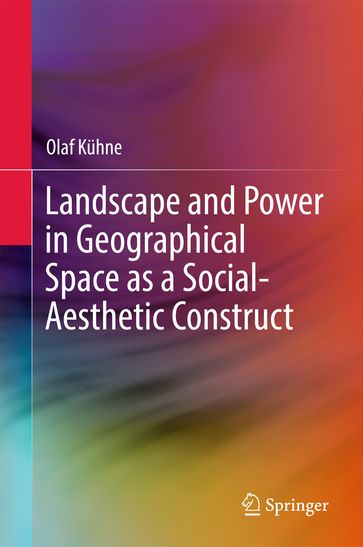 Landscape and Power in Geographical Space as a Social-Aesthetic Construct - Olaf Kuhne
