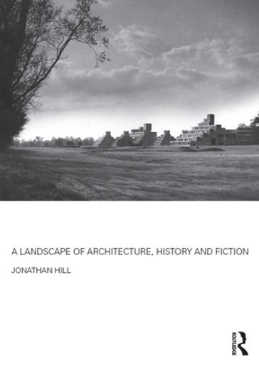 A Landscape of Architecture, History and Fiction - Jonathan Hill