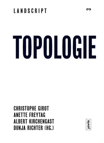 Landscript 3: Topologie - Annemarie Bucher - Antje Stokman - Erik de Jong - Gion A. Caminada - Joseph Schwartz - Lothar Schafer - Martin Seelis - Michael Seiler - Norbert Kuhn - Stefan Korner - Vittorio Magnago Lampugnani - Wulf Tessin