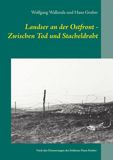 Landser an der Ostfront - Zwischen Tod und Stacheldraht - Hans Gruber - Wolfgang Wallenda