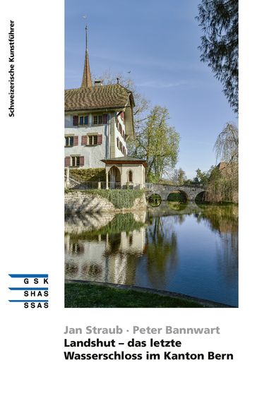 Landshut - das letzte Wasserschloss im Kanton Bern - Jan Straub - Peter Bannwart
