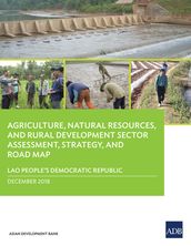 Lao People s Democratic Republic: Agriculture, Natural Resources, and Rural Development Sector Assessment, Strategy, and Road Map