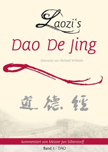 Laozi's DAO DE JING übersetzt von Richard Wilhelm kommentiert von Meister Jan Silberstorff Band 1: DAO - Jan Silberstorff