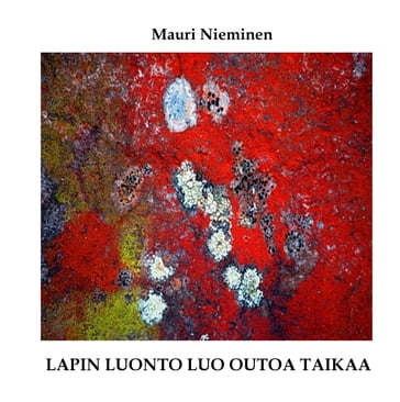 Lapin luonto luo outoa taikaa - Mauri Nieminen