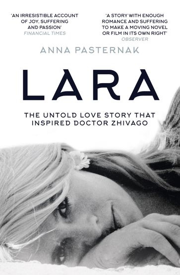 Lara: The Untold Love Story That Inspired Doctor Zhivago - Anna Pasternak