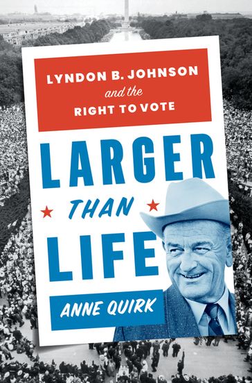 Larger than Life: Lyndon B. Johnson and the Right to Vote - Anne Quirk