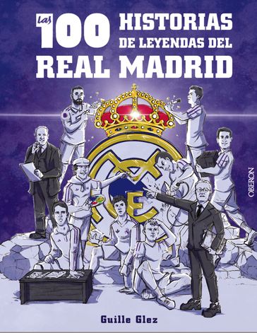 Las 100 historias de leyendas del Real Madrid - Guillermo González Robles