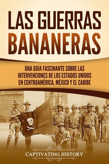 Las Guerras Bananeras: Una guía fascinante sobre las intervenciones de los Estados Unidos en Centroamérica, México y el Caribe - Captivating History