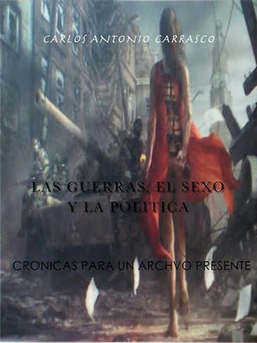 Las Guerras, El Sexo y La Politica - Carlos Antonio Carrasco
