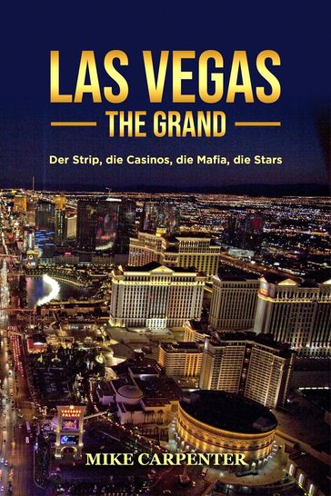 Las Vegas The Grand: Der Strip, die Casinos, die Mafia, die Stars - Mike Carpenter