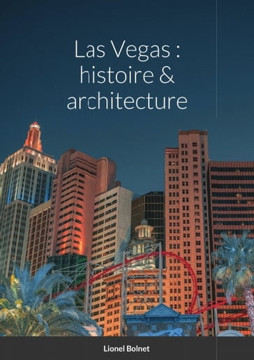Las Vegas : histoire & architecture - Lionel Bolnet