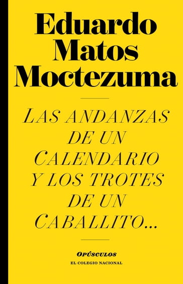 Las andanzas de un Calendario y los trotes de un Caballito - Eduardo Matos Moctezuma
