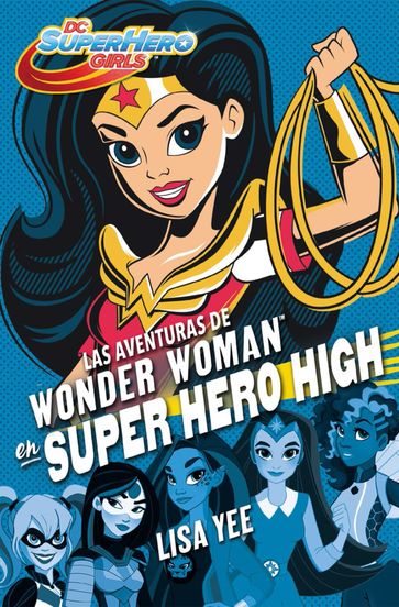 Las aventuras de Wonder Woman en Super Hero High (DC Super Hero Girls 1) - Lisa Yee