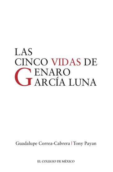 Las cinco vidas de Genaro García Luna - Guadalupe Correa-Cabrera - Tony Payan