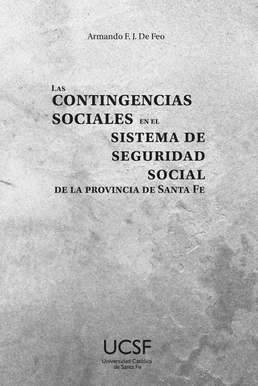 Las contingencias sociales en el sistema de seguridad social de la provincia de Santa Fe - Armando Francisco Jesús De Feo - Margarita Herman - María Graciela Mancini