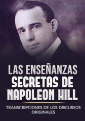 Las enseñanzas secretas de Napoleon Hill. Transcripciones de los discursos originales