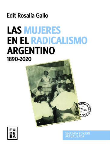 Las mujeres en el radicalismo argentino 1890-2020 - Edit Rosalía Gallo
