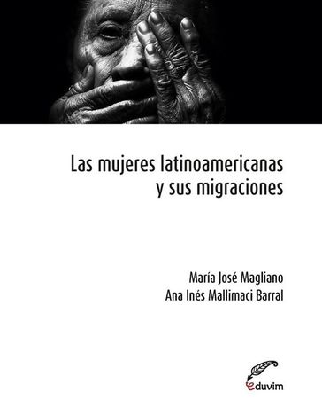 Las mujeres latinoamericanas y sus migraciones - Ana Inés Mallimaci Barral - María José Magliano